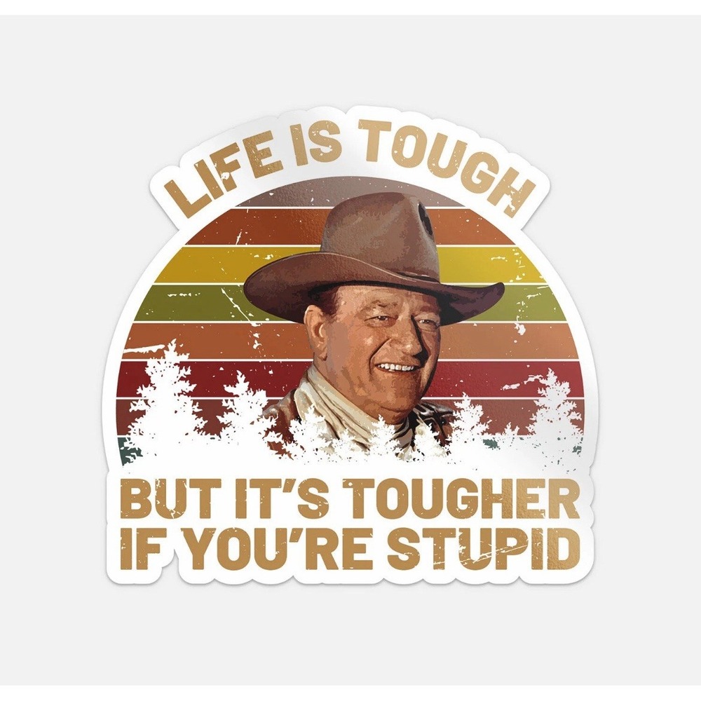 John Wayne Life Is Tough But It's Tougher If You're Stupid Vinyl Sticker Decal